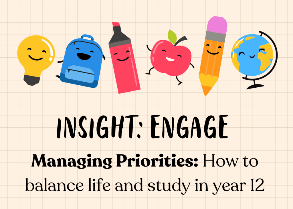Insight: Engage - Managing priorities: How to balance life and study in Year 12 - Blog Post