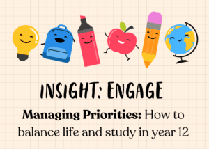 Insight: Engage - Managing priorities: How to balance life and study in Year 12 - Blog Post