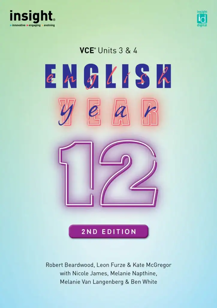 Insight VCE Units 3 & 4. English Year 12 2nd Edition by Robert Beardwood, Leon Furze & Kate McGregor with Nicole James, Melanie Napthine, Melanie Van Langenberg & Ben White