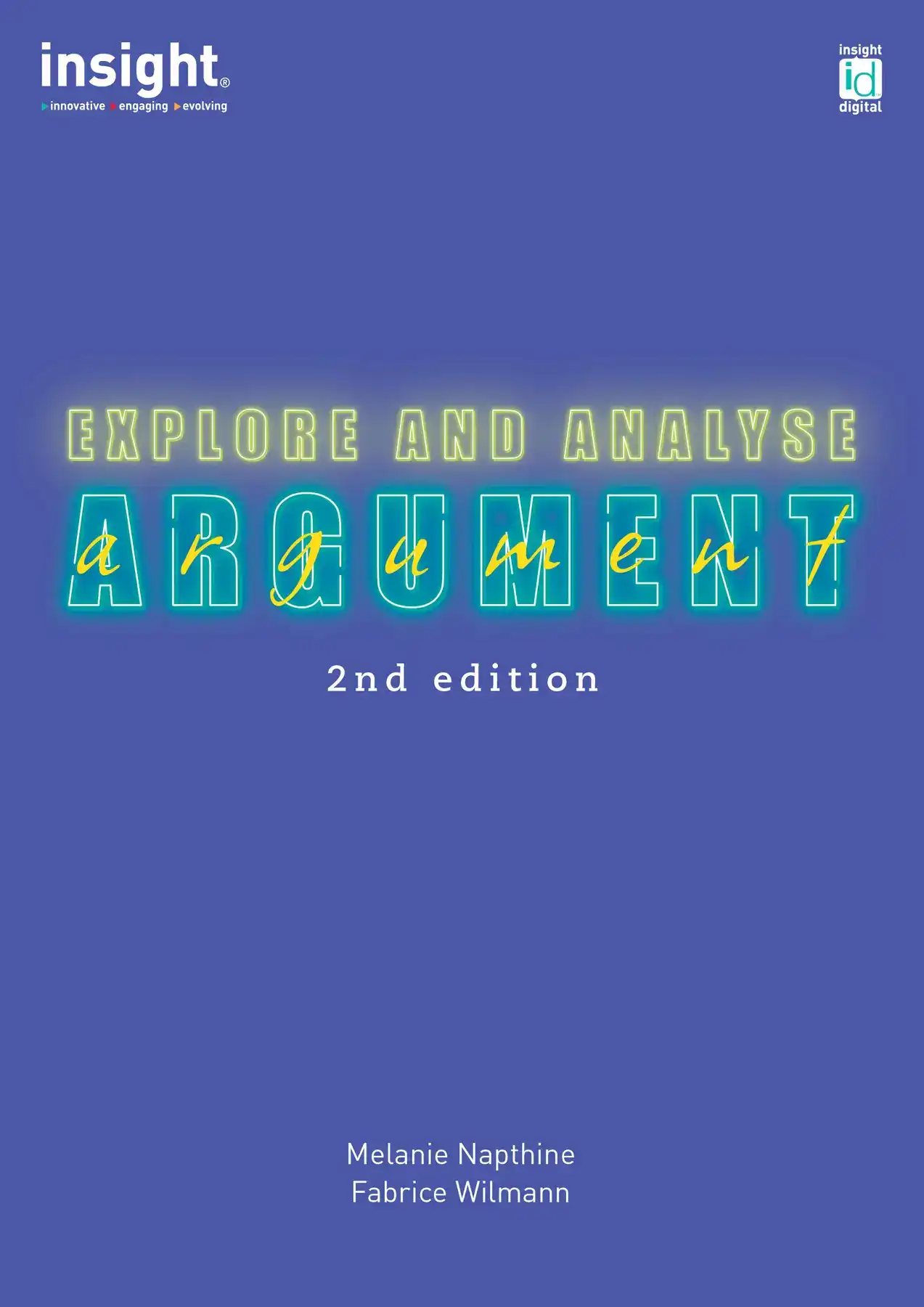 Insight Explore and Analyse Argument 2nd Edition. By Melanie Napthine & Fabrice Wilmann.